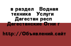  в раздел : Водная техника » Услуги . Дагестан респ.,Дагестанские Огни г.